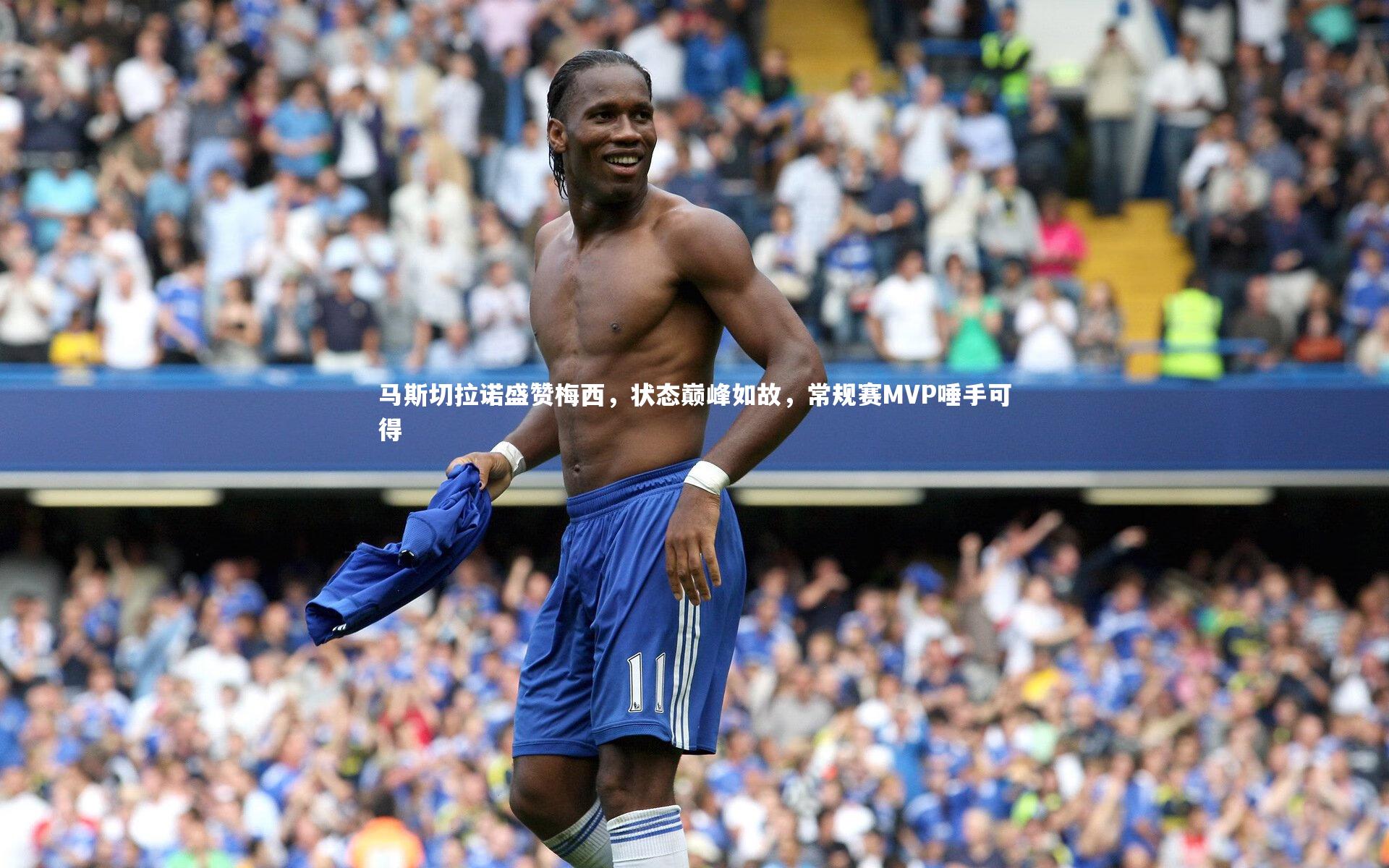 【开云app】马斯切拉诺盛赞梅西，状态巅峰如故，常规赛MVP唾手可得
