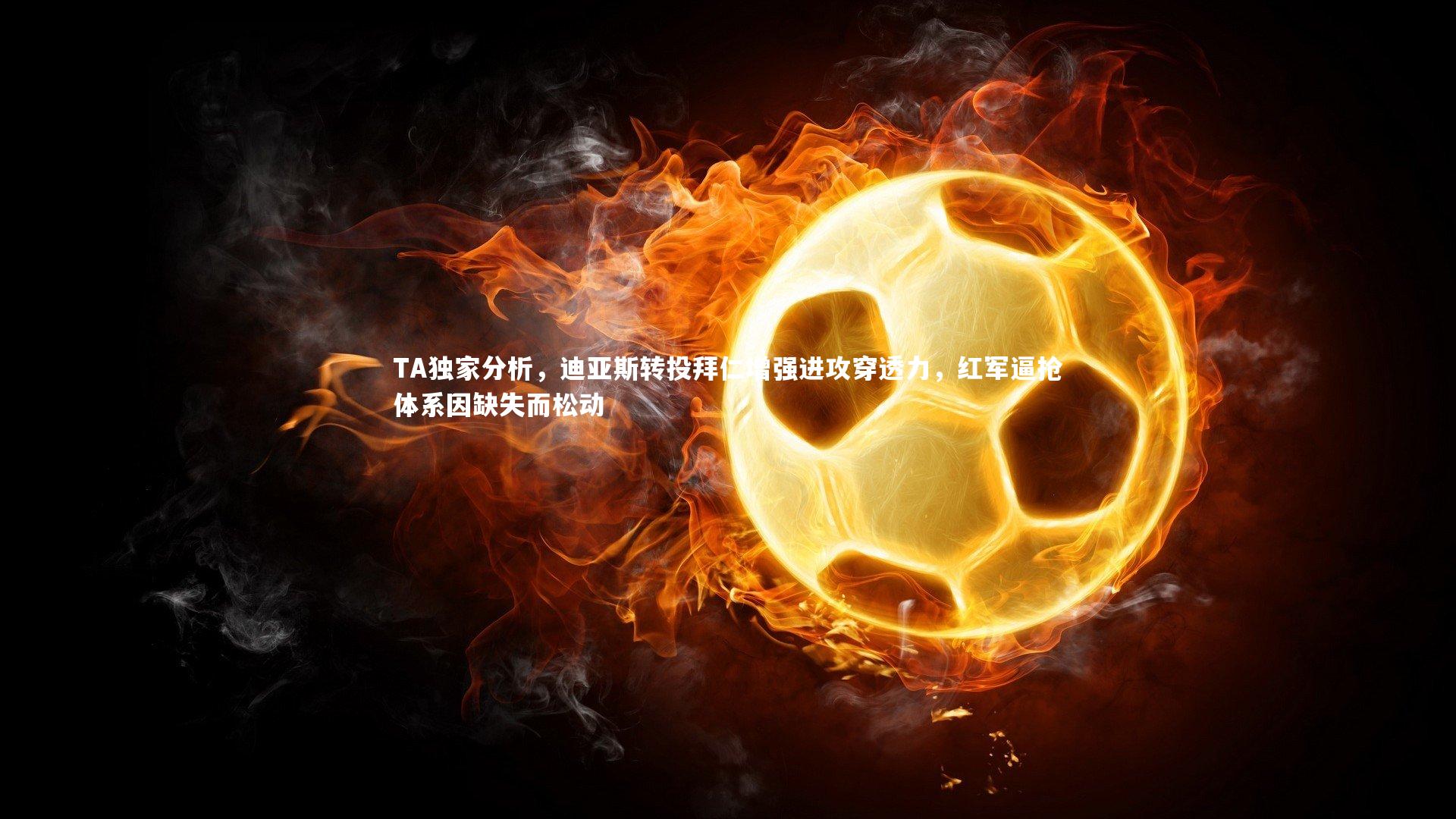 TA独家分析，迪亚斯转投拜仁增强进攻穿透力，红军逼抢体系因缺失而松动