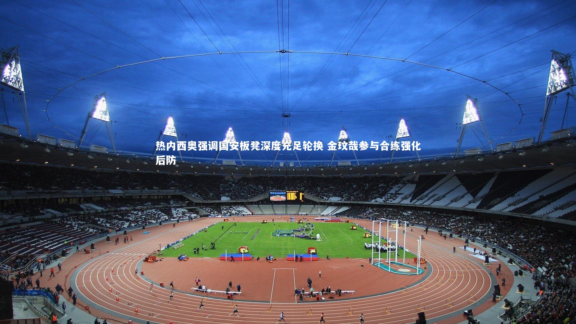 热内西奥强调国安板凳深度充足轮换 金玟哉参与合练强化后防