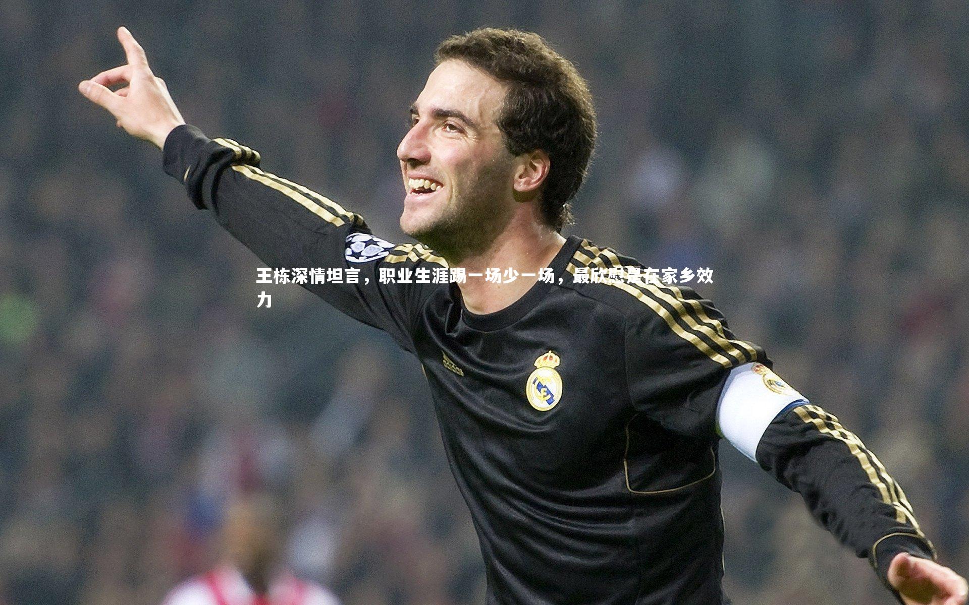 【开云官网入口】王栋深情坦言，职业生涯踢一场少一场，最欣慰是在家乡效力